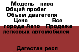  › Модель ­ нива 4x4 › Общий пробег ­ 200 000 › Объем двигателя ­ 2 › Цена ­ 55 000 - Все города Авто » Продажа легковых автомобилей   . Дагестан респ.,Геологоразведка п.